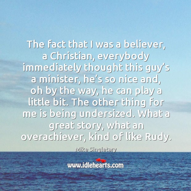 The fact that I was a believer, a christian Mike Singletary Picture Quote