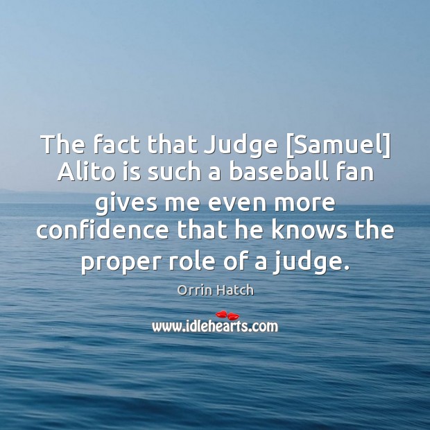 The fact that Judge [Samuel] Alito is such a baseball fan gives Confidence Quotes Image