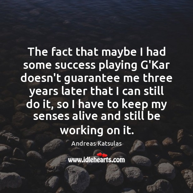The fact that maybe I had some success playing G’Kar doesn’t guarantee Andreas Katsulas Picture Quote