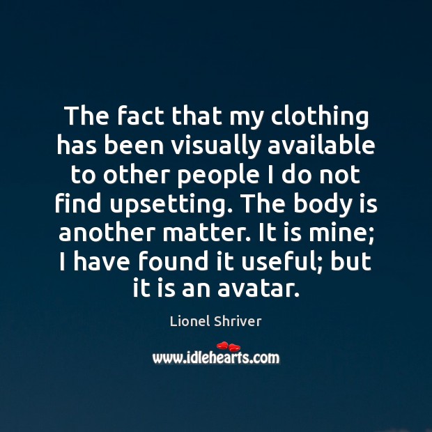 The fact that my clothing has been visually available to other people Lionel Shriver Picture Quote