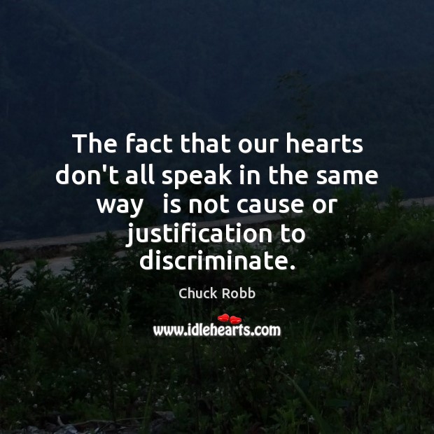 The fact that our hearts don’t all speak in the same way Chuck Robb Picture Quote