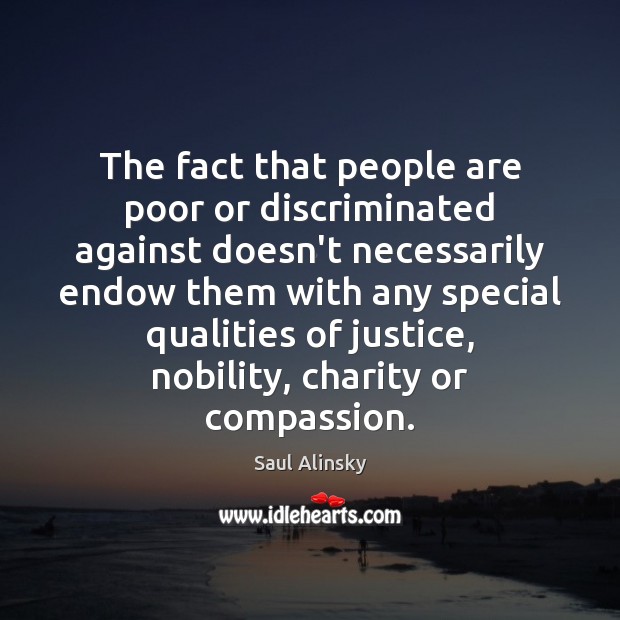 The fact that people are poor or discriminated against doesn’t necessarily endow Saul Alinsky Picture Quote