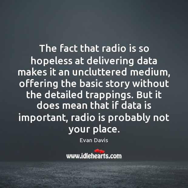 The fact that radio is so hopeless at delivering data makes it Evan Davis Picture Quote
