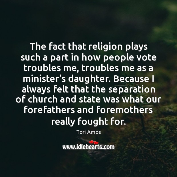 The fact that religion plays such a part in how people vote Tori Amos Picture Quote