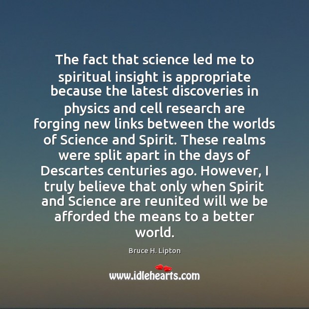 The fact that science led me to spiritual insight is appropriate because Bruce H. Lipton Picture Quote