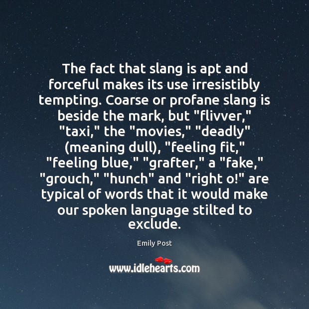 The fact that slang is apt and forceful makes its use irresistibly Image