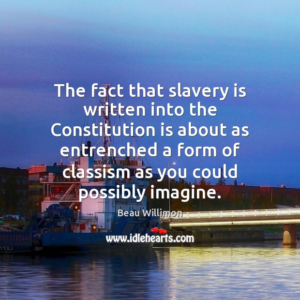 The fact that slavery is written into the Constitution is about as Image