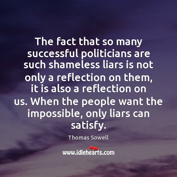 The fact that so many successful politicians are such shameless liars is Thomas Sowell Picture Quote