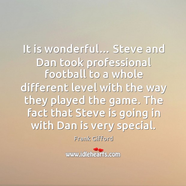 The fact that steve is going in with dan is very special. Frank Gifford Picture Quote