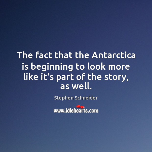The fact that the Antarctica is beginning to look more like it’s Stephen Schneider Picture Quote