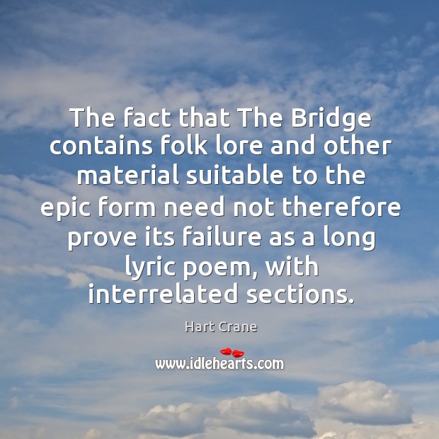 The fact that the bridge contains folk lore and other material suitable to the epic form need Hart Crane Picture Quote