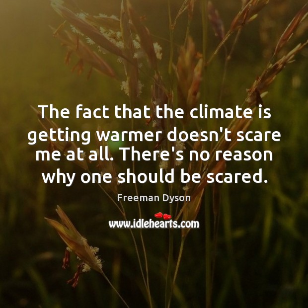 The fact that the climate is getting warmer doesn’t scare me at Climate Quotes Image