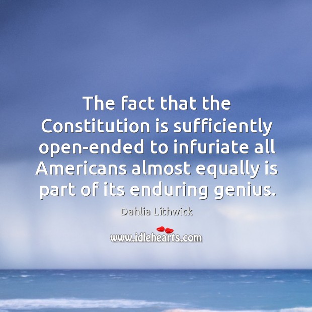 The fact that the Constitution is sufficiently open-ended to infuriate all Americans Dahlia Lithwick Picture Quote