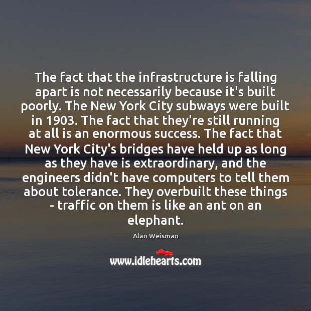 The fact that the infrastructure is falling apart is not necessarily because Alan Weisman Picture Quote