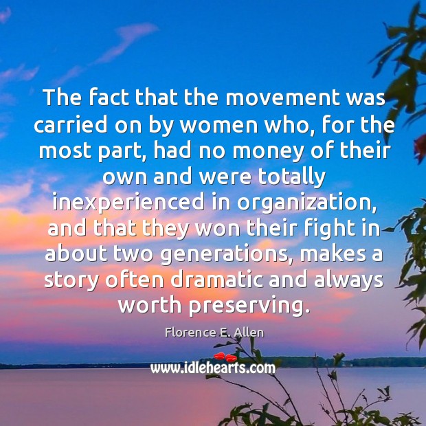 The fact that the movement was carried on by women who, for the most part, had no money Florence E. Allen Picture Quote