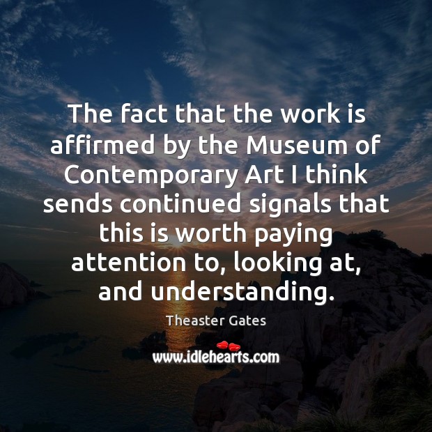 The fact that the work is affirmed by the Museum of Contemporary Work Quotes Image