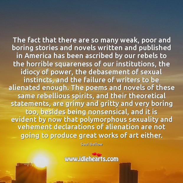 The fact that there are so many weak, poor and boring stories Saul Bellow Picture Quote