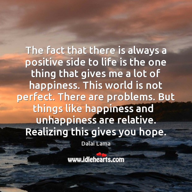 The fact that there is always a positive side to life is Dalai Lama Picture Quote