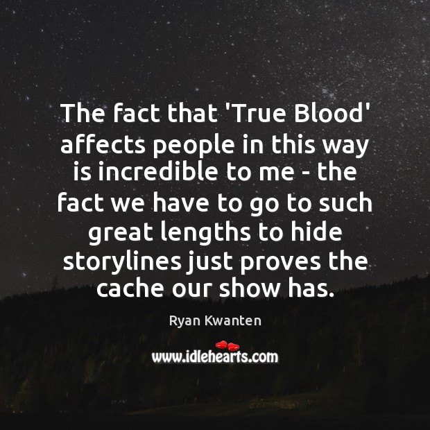 The fact that ‘True Blood’ affects people in this way is incredible Ryan Kwanten Picture Quote