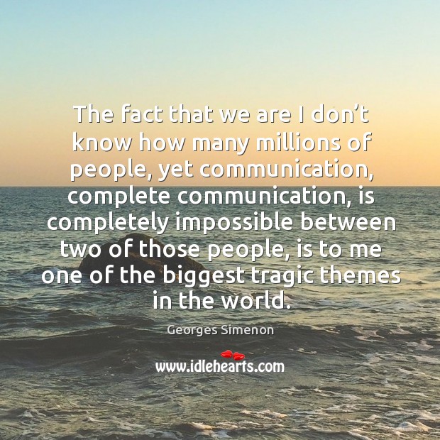 The fact that we are I don’t know how many millions of people Georges Simenon Picture Quote