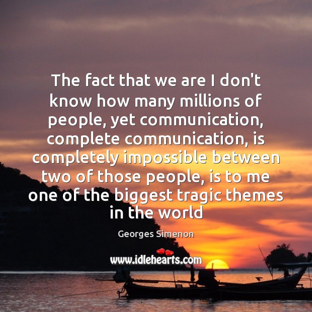 The fact that we are I don’t know how many millions of Georges Simenon Picture Quote