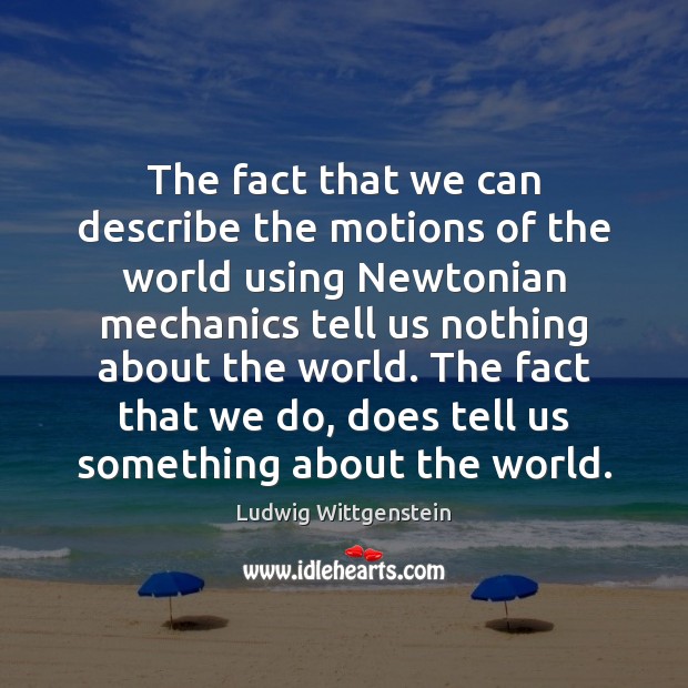 The fact that we can describe the motions of the world using Ludwig Wittgenstein Picture Quote