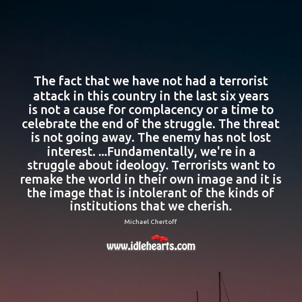 The fact that we have not had a terrorist attack in this Michael Chertoff Picture Quote