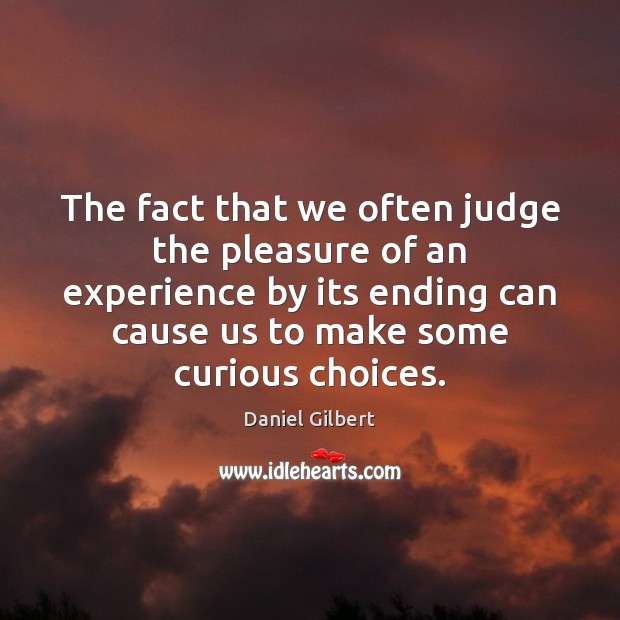 The fact that we often judge the pleasure of an experience by Image