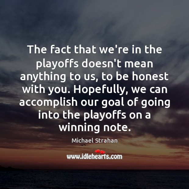 The fact that we’re in the playoffs doesn’t mean anything to us, Michael Strahan Picture Quote