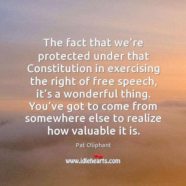 The fact that we’re protected under that constitution in exercisin Pat Oliphant Picture Quote