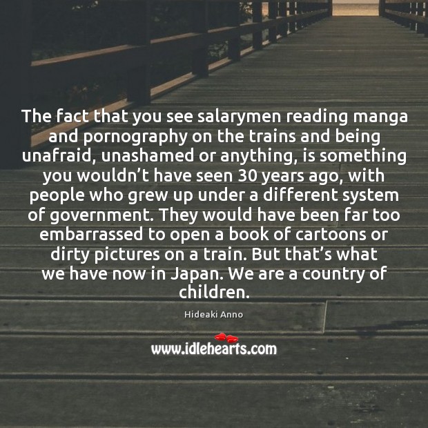 The fact that you see salarymen reading manga and pornography on the Hideaki Anno Picture Quote