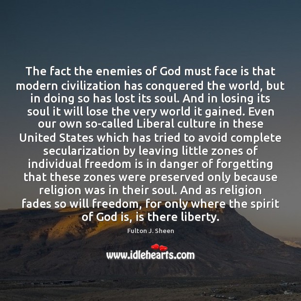 The fact the enemies of God must face is that modern civilization Fulton J. Sheen Picture Quote