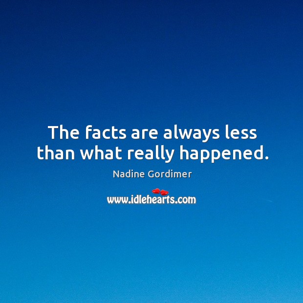 The facts are always less than what really happened. Nadine Gordimer Picture Quote