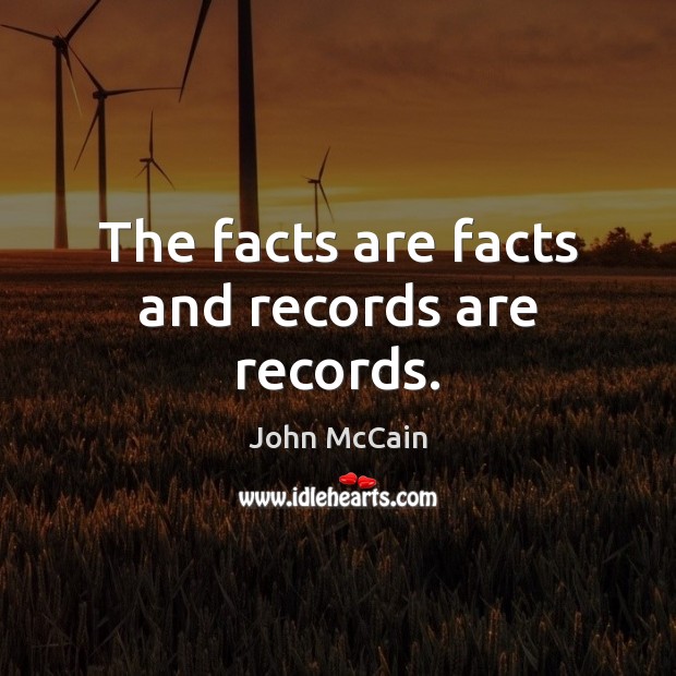 The facts are facts and records are records. John McCain Picture Quote
