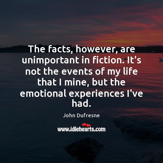 The facts, however, are unimportant in fiction. It’s not the events of John Dufresne Picture Quote
