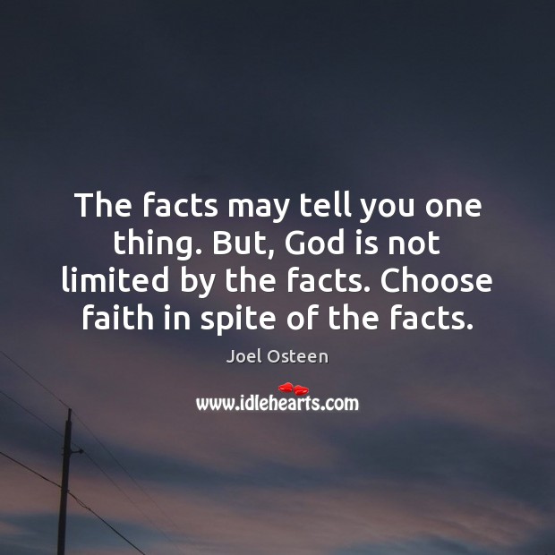 The facts may tell you one thing. But, God is not limited Joel Osteen Picture Quote