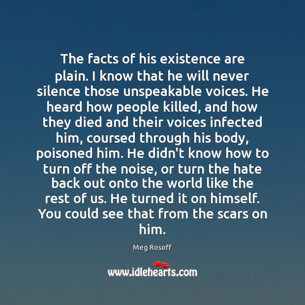 The facts of his existence are plain. I know that he will Meg Rosoff Picture Quote