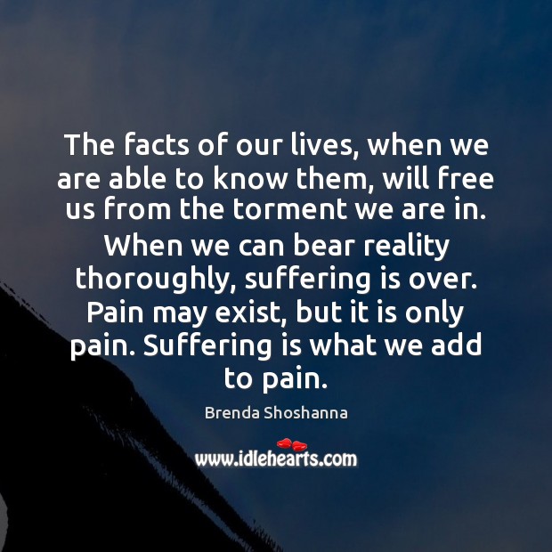 The facts of our lives, when we are able to know them, Brenda Shoshanna Picture Quote