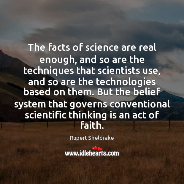 The facts of science are real enough, and so are the techniques Rupert Sheldrake Picture Quote