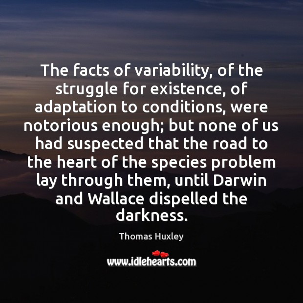 The facts of variability, of the struggle for existence, of adaptation to Thomas Huxley Picture Quote