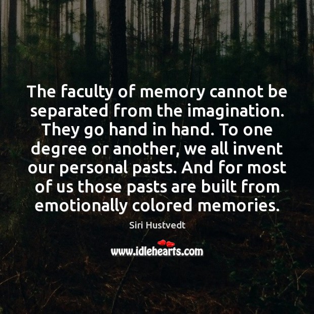 The faculty of memory cannot be separated from the imagination. They go Siri Hustvedt Picture Quote
