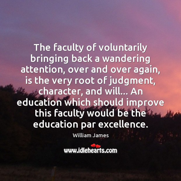The faculty of voluntarily bringing back a wandering attention, over and over William James Picture Quote