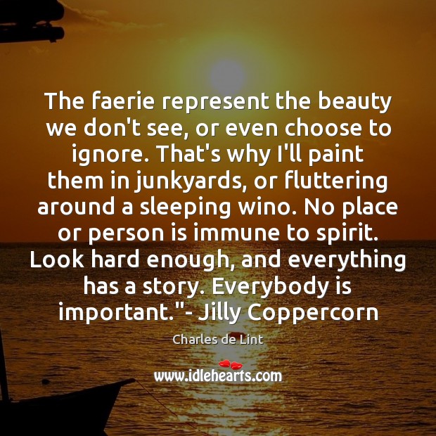 The faerie represent the beauty we don’t see, or even choose to Charles de Lint Picture Quote