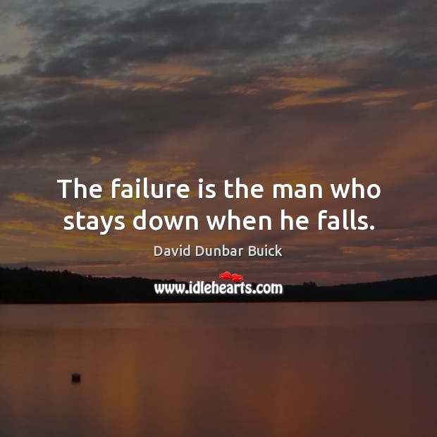 The failure is the man who stays down when he falls. David Dunbar Buick Picture Quote