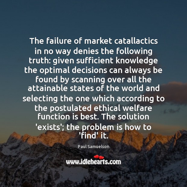 The failure of market catallactics in no way denies the following truth: Image
