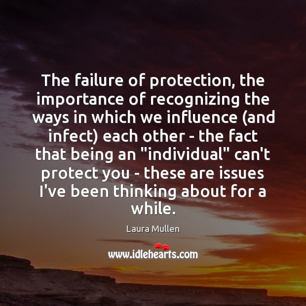 The failure of protection, the importance of recognizing the ways in which Laura Mullen Picture Quote