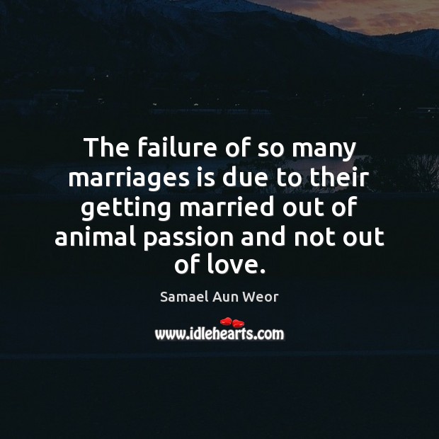 The failure of so many marriages is due to their getting married Samael Aun Weor Picture Quote