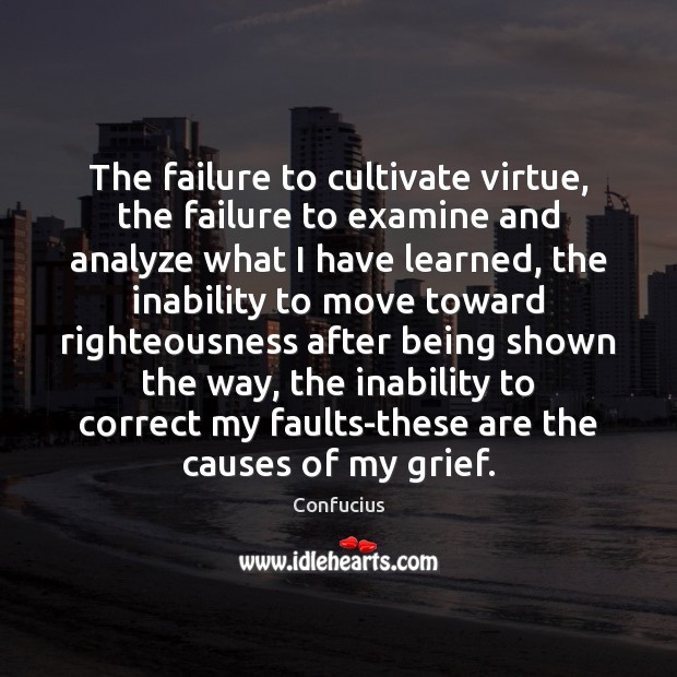 The failure to cultivate virtue, the failure to examine and analyze what Image
