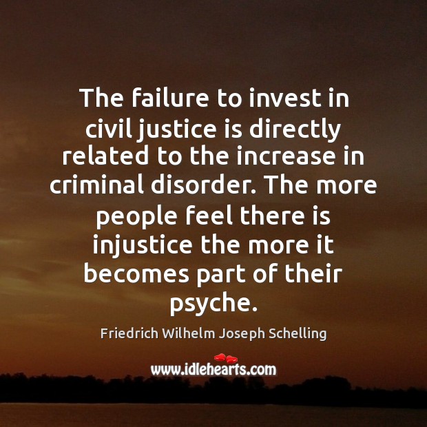 The failure to invest in civil justice is directly related to the Friedrich Wilhelm Joseph Schelling Picture Quote