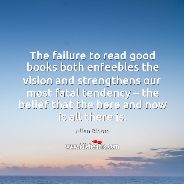 The failure to read good books both enfeebles the vision and strengthens Image